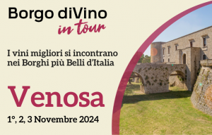 Borgo divino in tour a venosa (pz): 1, 2, 3 novembre 2024 i vini migliori si incontrano ne